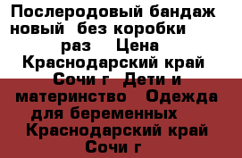 Послеродовый бандаж (новый) без коробки 1/90  40-44 раз. › Цена ­ 500 - Краснодарский край, Сочи г. Дети и материнство » Одежда для беременных   . Краснодарский край,Сочи г.